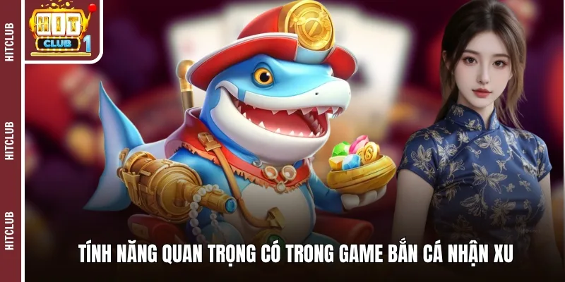 Tính năng quan trọng có trong game bắn cá nhận xu