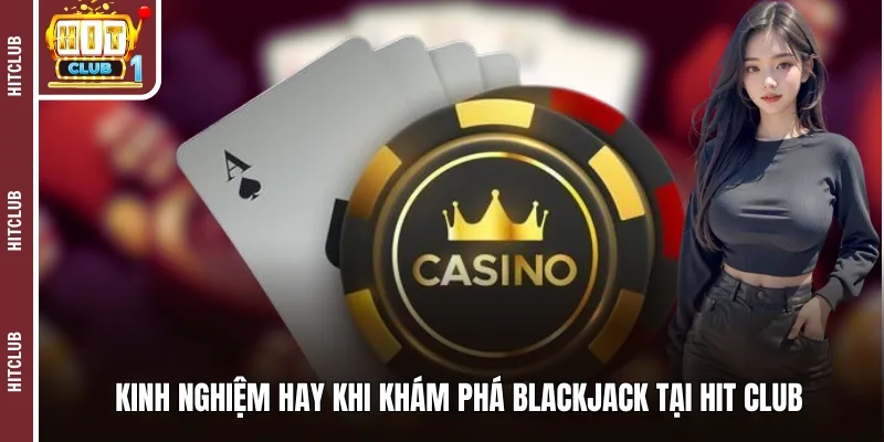 Kinh nghiệm hay khi khám phá Blackjack tại HIT CLUB 