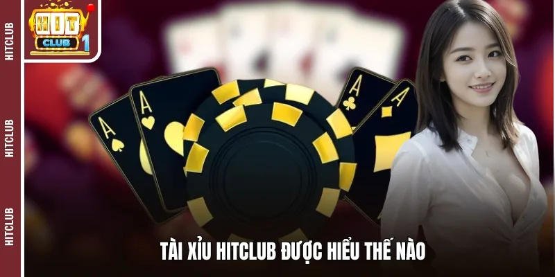 Tài Xỉu Hitclub được hiểu thế nào