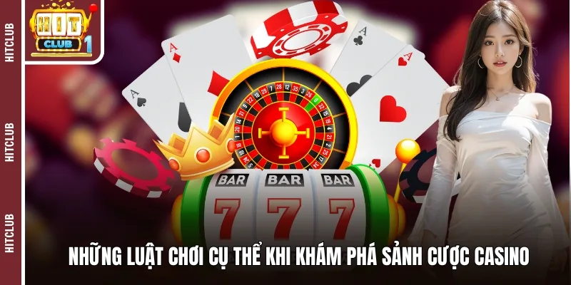 Những luật chơi cụ thể khi khám phá sảnh cược casino