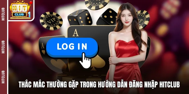 Thắc mắc thường gặp trong hướng dẫn đăng nhập HitClub
