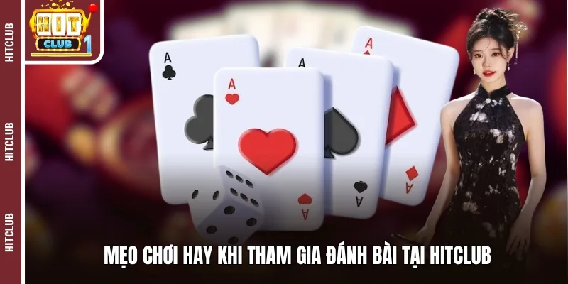 Mẹo chơi hay khi tham gia đánh bài tại HITCLUB