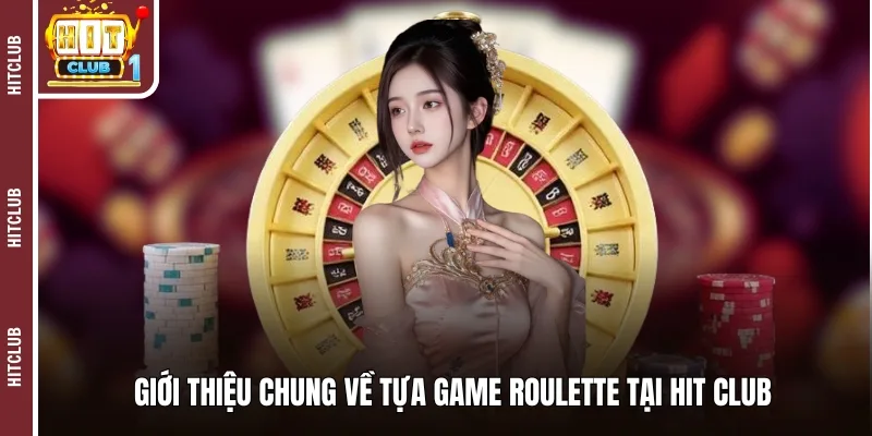 Giới thiệu chung về tựa game roulette tại HIT CLUB 